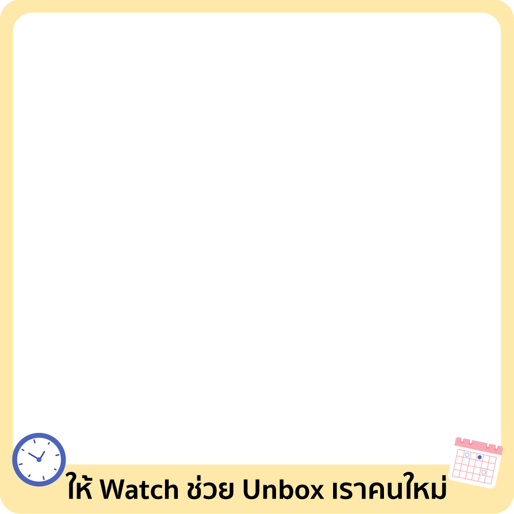 ให้ Watch ช่วย Unbox เราคนใหม่